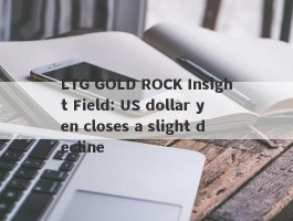 LTG GOLD ROCK Insight Field: US dollar yen closes a slight decline