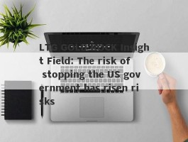 LTG GOLD ROCK Insight Field: The risk of stopping the US government has risen risks
