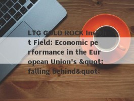 LTG GOLD ROCK Insight Field: Economic performance in the European Union's "falling behind"